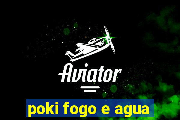 poki fogo e agua